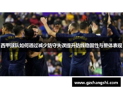 西甲球队如何通过减少防守失误提升防线稳固性与整体表现